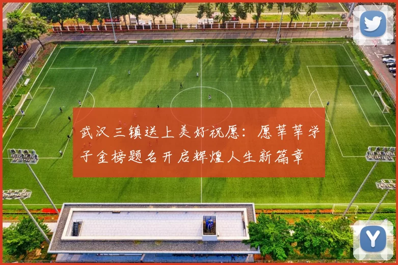 武汉三镇送上美好祝愿：愿莘莘学子金榜题名开启辉煌人生新篇章