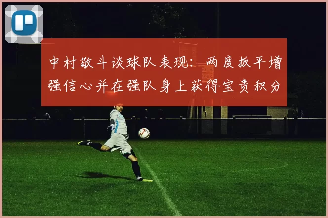 中村敬斗谈球队表现：两度扳平增强信心并在强队身上获得宝贵积分