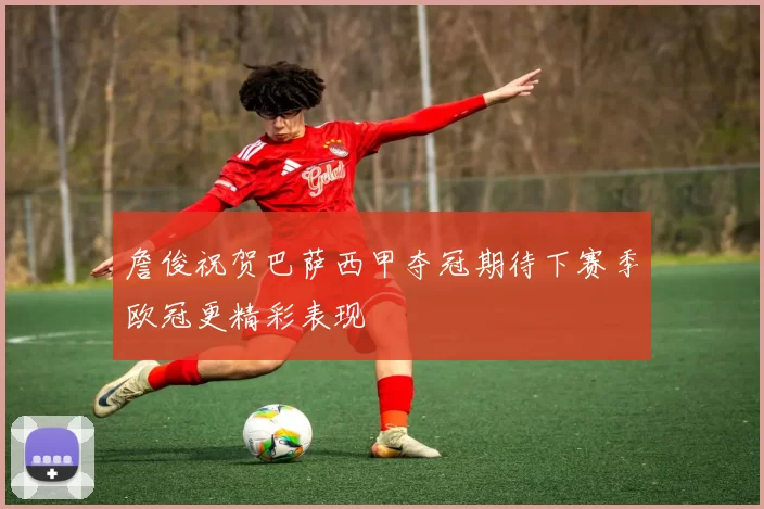 詹俊祝贺巴萨西甲夺冠期待下赛季欧冠更精彩表现
